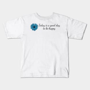 Today is a Good Day to be Happy Kids T-Shirt